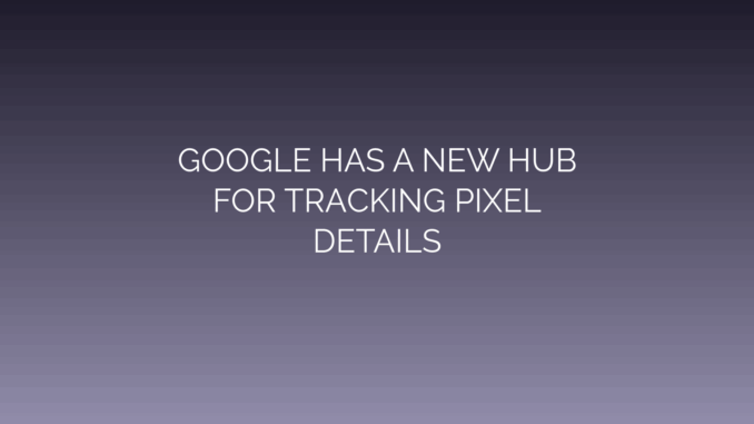 Featured Image for GOOGLE HAS A NEW HUB
FOR TRACKING PIXEL
DETAILS
