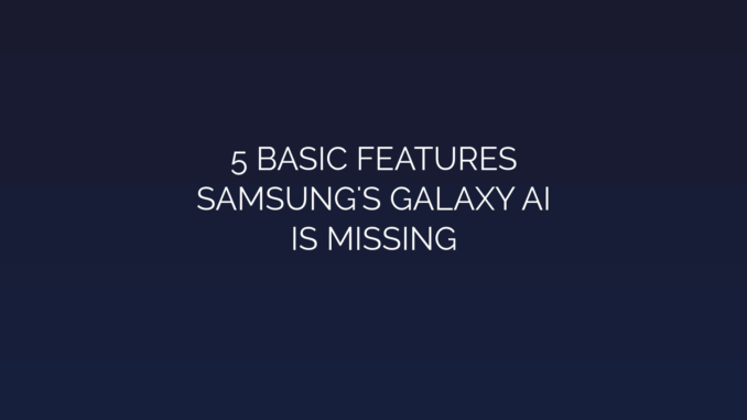 Featured Image for 5 BASIC FEATURES
SAMSUNG'S GALAXY AI
IS MISSING