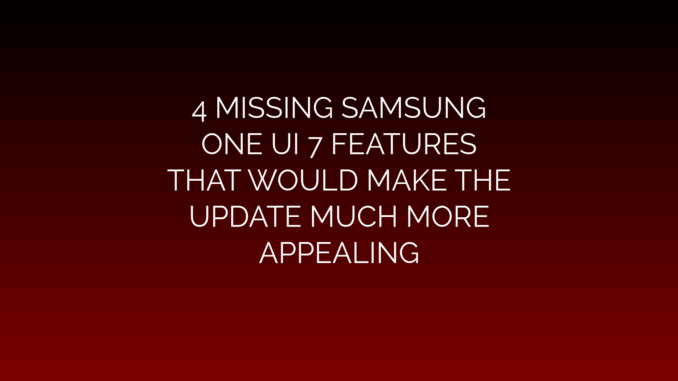 Featured Image for 4 MISSING SAMSUNG
ONE UI 7 FEATURES
THAT WOULD MAKE THE
UPDATE MUCH MORE
APPEALING