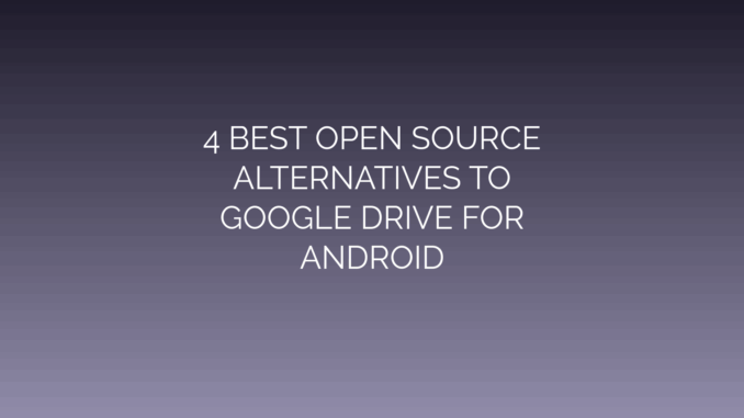 Featured Image for 4 BEST OPEN SOURCE
ALTERNATIVES TO
GOOGLE DRIVE FOR
ANDROID