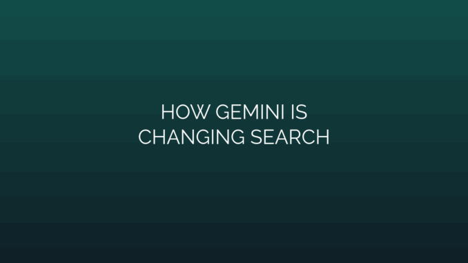 Featured Image for HOW GEMINI IS
CHANGING SEARCH