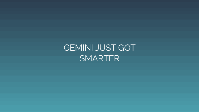 Featured Image for GEMINI JUST GOT
SMARTER