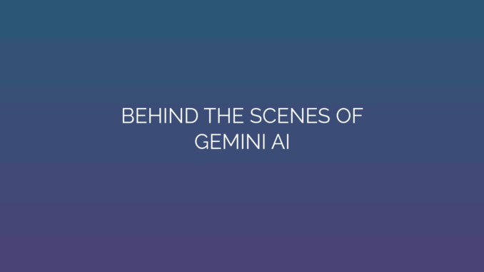 Featured Image for BEHIND THE SCENES OF
GEMINI AI