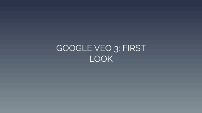 Featured Image for GOOGLE VEO 3: FIRST
LOOK